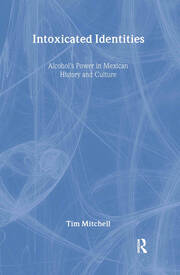 Intoxicated Identities: Alcohol's Power in Mexican History and Culture book cover