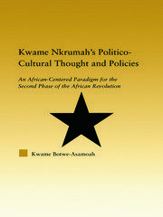 Kwame Nkrumah's Politico-Cultural Thought and Politics: An African-Centered Paradigm for the Second Phase of the African Revolution book cover