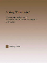 Acting Otherwise: The Institutionalization of Women's / Gender Studies in Taiwan's Universities book cover