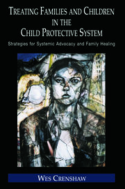 Treating Families and Children in the Child Protective System: Strategies for Systemic Advocacy and Family Healing book cover