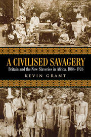 A Civilised Savagery: Britain and the New Slaveries in Africa, 1884-1926 book cover