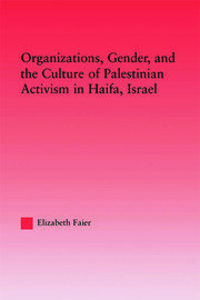 Organizations, Gender and the Culture of Palestinian Activism in Haifa, Israel book cover
