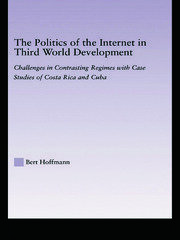 The Politics of the Internet in Third World Development: Challenges in Contrasting Regimes with Case Studies of Costa Rica and Cuba book cover