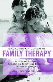 Engaging Children in Family Therapy: Creative Approaches to Integrating Theory and Research in Clinical  Practice book cover