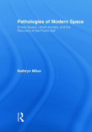 Pathologies of Modern Space: Empty Space, Urban Anxiety, and the Recovery of the Public Self book cover