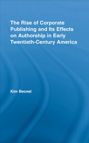 The Rise of Corporate Publishing and Its Effects on Authorship in Early Twentieth Century America book cover