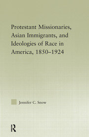 Protestant Missionaries, Asian Immigrants, and Ideologies of Race in America, 1850–1924 book cover