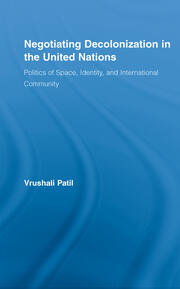Negotiating Decolonization in the United Nations: Politics of Space, Identity, and International Community book cover