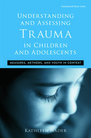 Understanding and Assessing Trauma in Children and Adolescents: Measures, Methods, and Youth in Context book cover