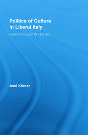 Politics of Culture in Liberal Italy: From Unification to Fascism book cover