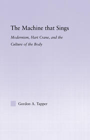 The Machine that Sings: Modernism, Hart Crane and the Culture of the Body book cover