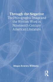 Through the Negative: The Photographic Image and the Written Word in Nineteenth-Century American Literature book cover