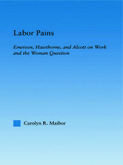 Labor Pains: Emerson, Hawthorne, & Alcott on Work, Women, & the Development of the Self book cover