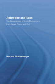 Aphrodite and Eros: The Development of Erotic Mythology in Early Greek Poetry and Cult book cover