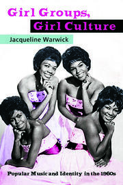 Girl Groups, Girl Culture: Popular Music and Identity in the 1960s book cover