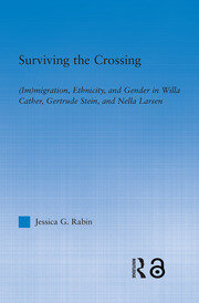 Surviving the Crossing: (Im)migration, Ethnicity, and Gender in Willa Cather, Gertrude Stein, and Nella Larsen book cover
