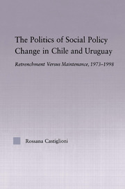 The Politics of Social Policy Change in Chile and Uruguay: Retrenchment versus Maintenance, 1973-1998 book cover