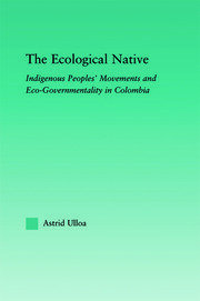 The Ecological Native: Indigenous Peoples' Movements and Eco-Governmentality in Columbia book cover