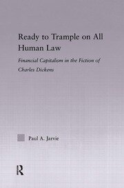 Ready to Trample on All Human Law: Finance Capitalism in the Fiction of Charles Dickens book cover