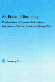 An Ethics of Becoming: Configurations of Feminine Subjectivity in Jane Austen Charlotte Bronte, and George Eliot book cover