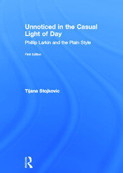 Unnoticed in the Casual Light of Day: Phillip Larkin and the Plain Style book cover