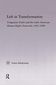 Left in Transformation: Uruguayan Exiles and the Latin American Human Rights Network, 1967 -1984 book cover
