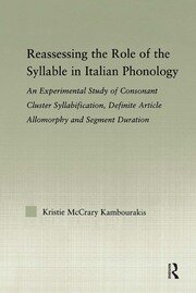 Reassessing the Role of the Syllable in Italian Phonology: An Experimental Study of Consonant Cluster Syllabification, Definite Article Allomorphy, and Segment Duration book cover