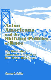 Asian Americans and the Shifting Politics of Race: The Dismantling of Affirmative Action at an Elite Public High School book cover