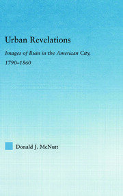 Urban Revelations: Cities, Homes, and Other Ruins in American Literature, 1790-1860 book cover