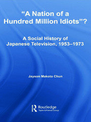 A Nation of a Hundred Million Idiots: A Social History of Japanese Television, 1953 - 1973 book cover
