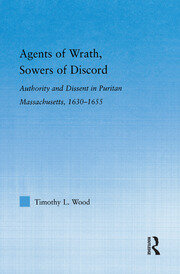 Agents of Wrath, Sowers of Discord: Authority and Dissent in Puritan Massachusetts, 1630-1655 book cover
