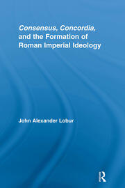 Consensus, Concordia and the Formation of Roman Imperial Ideology book cover
