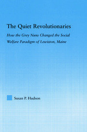 The Quiet Revolutionaries: How the Grey Nuns Changed the Social Welfare Paradigm of Lewiston, Maine book cover
