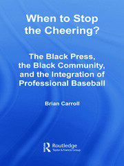 When to Stop the Cheering?: The Black Press, the Black Community, and the Integration of Professional Baseball book cover