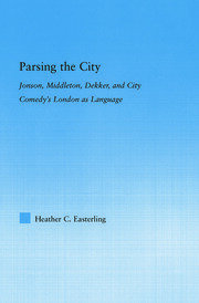 Parsing the City: Jonson, Middleton, Dekker, and City Comedy's London as Language book cover