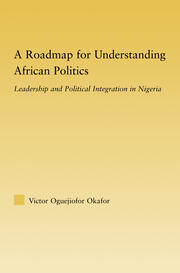 A Roadmap for Understanding African Politics: Leadership and Political Integration in Nigeria book cover