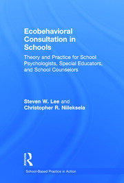 Ecobehavioral Consultation in Schools: Theory and Practice for School Psychologists, Special Educators, and School Counselors book cover