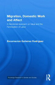 Migration, Domestic Work and Affect: A Decolonial Approach on Value and the Feminization of Labor book cover