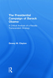 The Presidential Campaign of Barack Obama: A Critical Analysis of a Racially Transcendent Strategy book cover