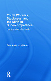 Youth Workers, Stuckness, and the Myth of Supercompetence: Not knowing what to do book cover