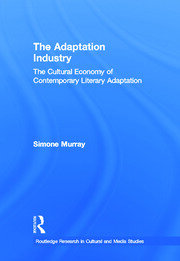 The Adaptation Industry: The Cultural Economy of Contemporary Literary Adaptation book cover
