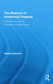 The Rhetoric of Intellectual Property: Copyright Law and the Regulation of Digital Culture book cover