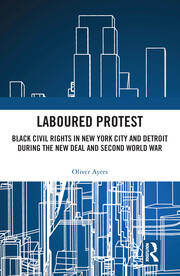 Laboured Protest: Black Civil Rights in New York City and Detroit During the New Deal and Second World War book cover