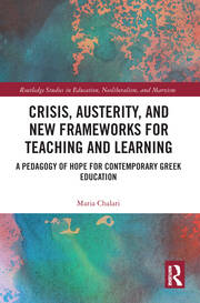 Crisis, Austerity, and New Frameworks for Teaching and Learning: A Pedagogy of Hope for Contemporary Greek Education book cover