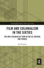 Film and Colonialism in the Sixties: The Anti-Colonialist Turn in the US, Britain, and France book cover
