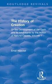 The History of Creation: Or the Development of the Earth and its Inhabitants by the Action of Natural Causes, Volume 1 book cover