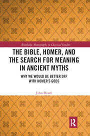The Bible, Homer, and the Search for Meaning in Ancient Myths: Why We Would Be Better Off With Homer’s Gods book cover