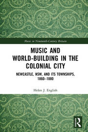 Music and World-Building in the Colonial City: Newcastle, NSW, and its Townships, 1860–1880 book cover