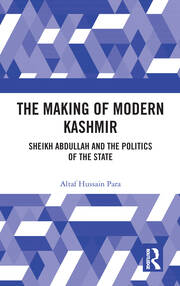 The Making of Modern Kashmir: Sheikh Abdullah and the Politics of the State book cover