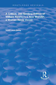 A Critical, Old-Spelling Edition of William Rowley's A New Wonder, A Woman Never Vexed book cover
